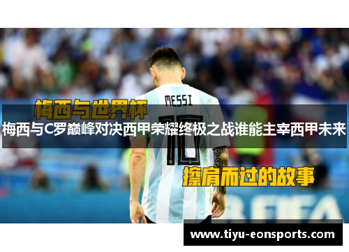 梅西与C罗巅峰对决西甲荣耀终极之战谁能主宰西甲未来
