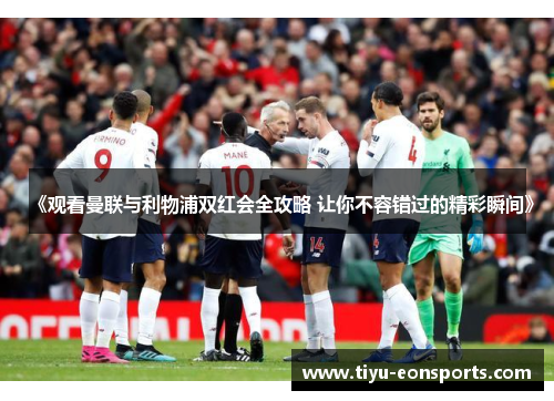《观看曼联与利物浦双红会全攻略 让你不容错过的精彩瞬间》