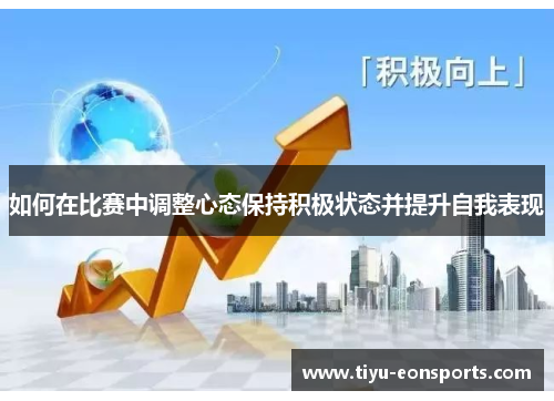 如何在比赛中调整心态保持积极状态并提升自我表现
