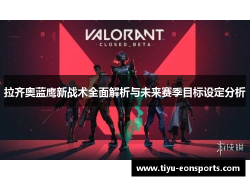 拉齐奥蓝鹰新战术全面解析与未来赛季目标设定分析