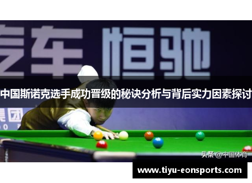 中国斯诺克选手成功晋级的秘诀分析与背后实力因素探讨