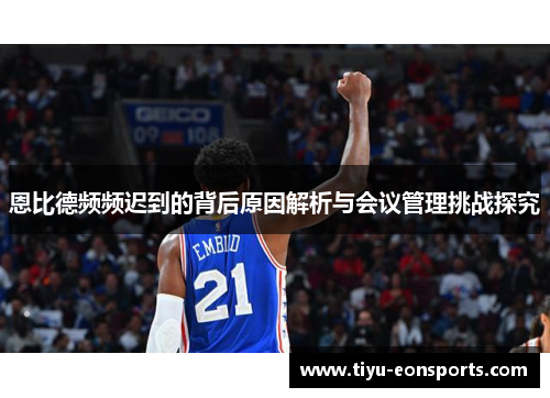 恩比德频频迟到的背后原因解析与会议管理挑战探究