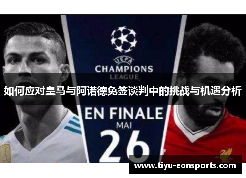 如何应对皇马与阿诺德免签谈判中的挑战与机遇分析