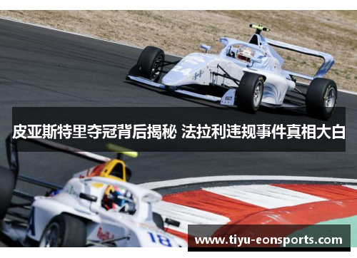 皮亚斯特里夺冠背后揭秘 法拉利违规事件真相大白