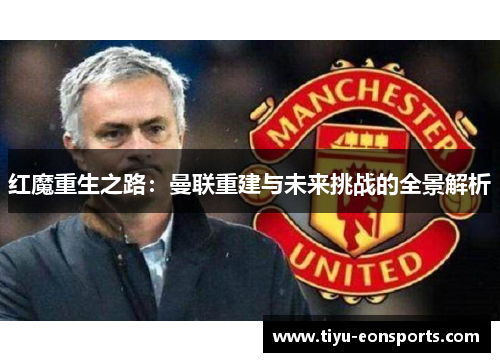 红魔重生之路：曼联重建与未来挑战的全景解析