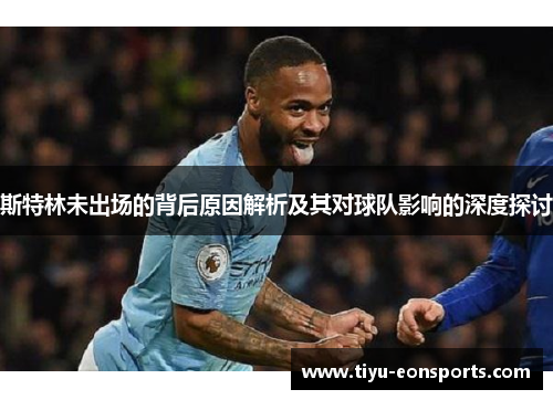 斯特林未出场的背后原因解析及其对球队影响的深度探讨 斯特林未出场的背后原因解析及其对球队影响的深度探讨