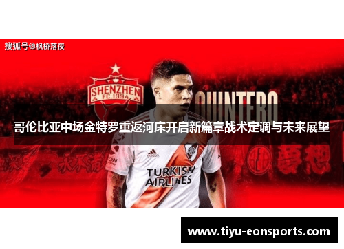 哥伦比亚中场金特罗重返河床开启新篇章战术定调与未来展望 哥伦比亚中场金特罗重返河床开启新篇章战术定调与未来展望