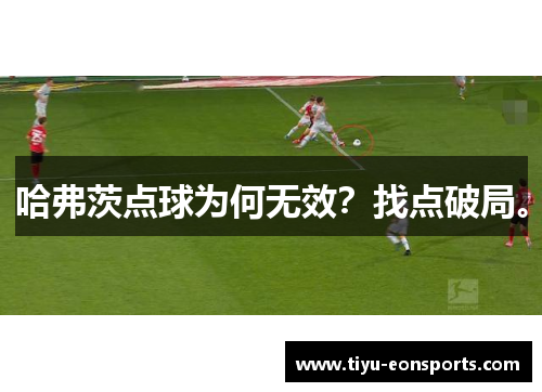 哈弗茨点球为何无效？找点破局。