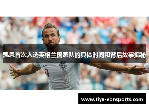 凯恩首次入选英格兰国家队的具体时间和背后故事揭秘