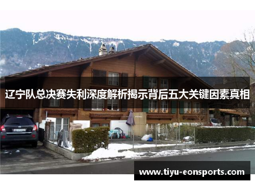 辽宁队总决赛失利深度解析揭示背后五大关键因素真相