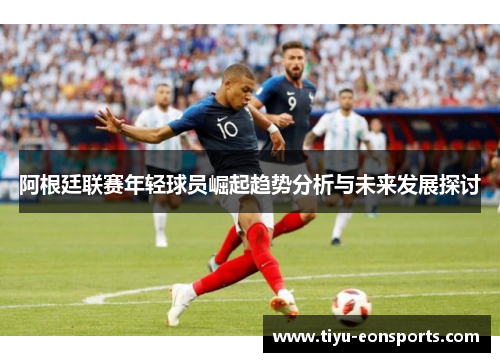 阿根廷联赛年轻球员崛起趋势分析与未来发展探讨